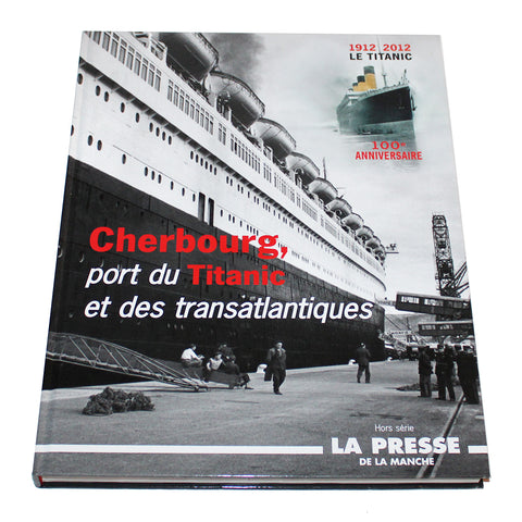 Livre 100e anniversaire Le Titanic / Cherbourg port du Titanic et des Transatlantiques